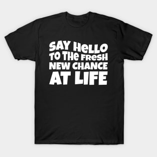 New Year Quote Say Hello To The Fresh New Chance At Life Inspirational Gift T-Shirt